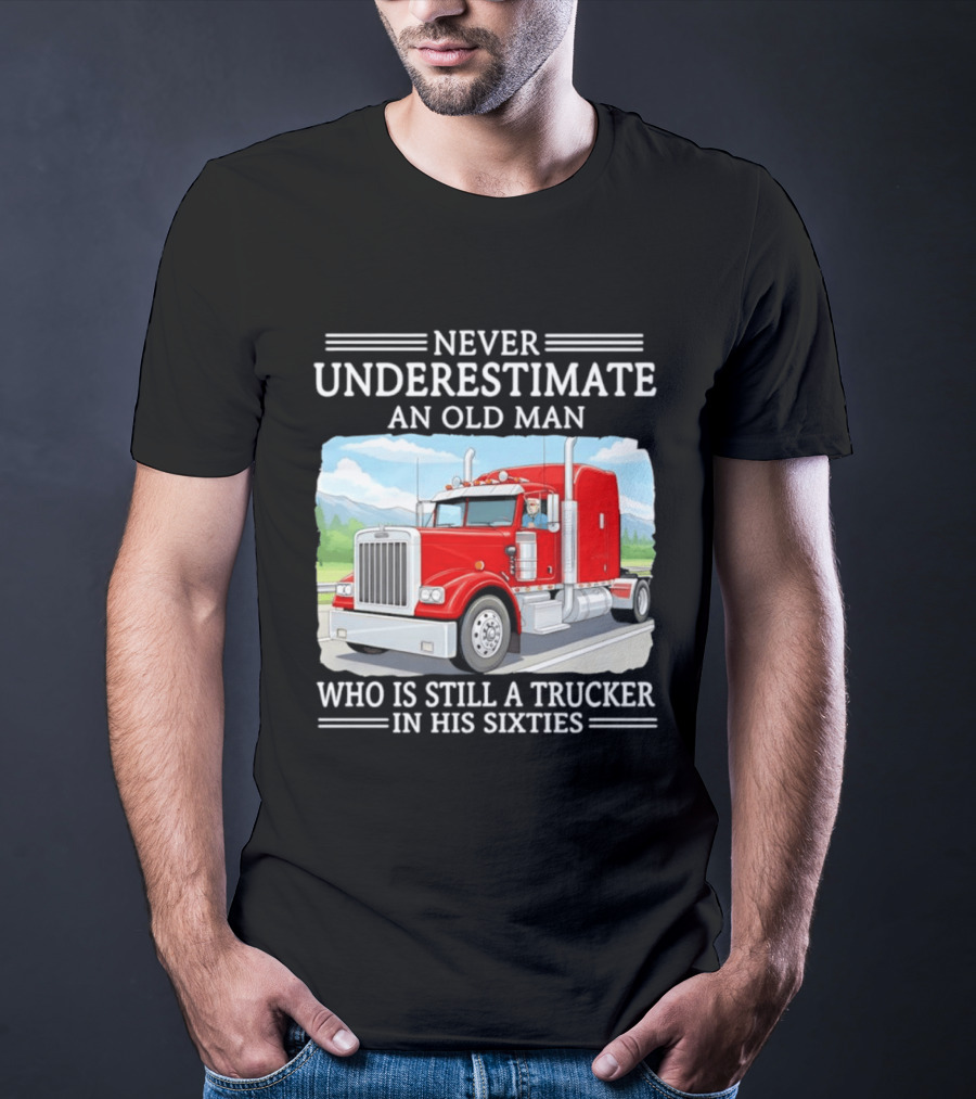 Never Underestimate An Old Man Trucker In His Sixties T-Shirt