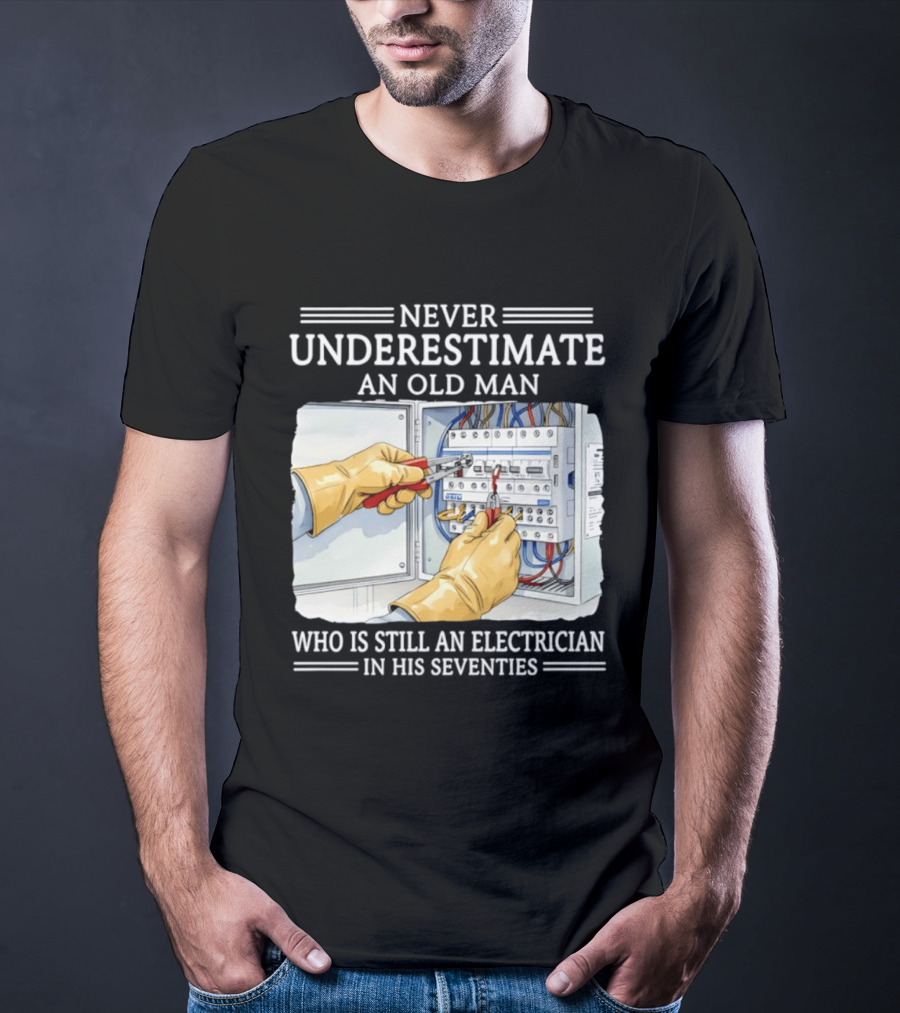 Never Underestimate An Old Man Electrician Still Working In His Seventies T-Shirt