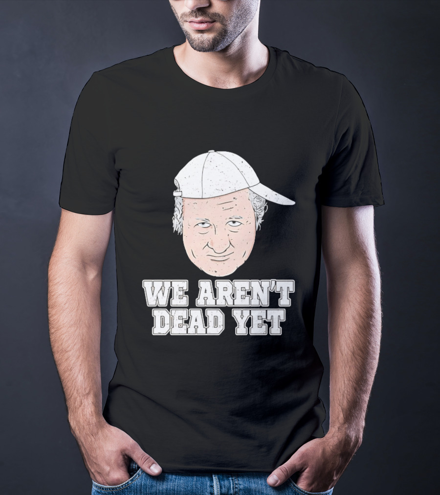 We Aren't Dead Yet Bob Huggins Cap T-Shirt