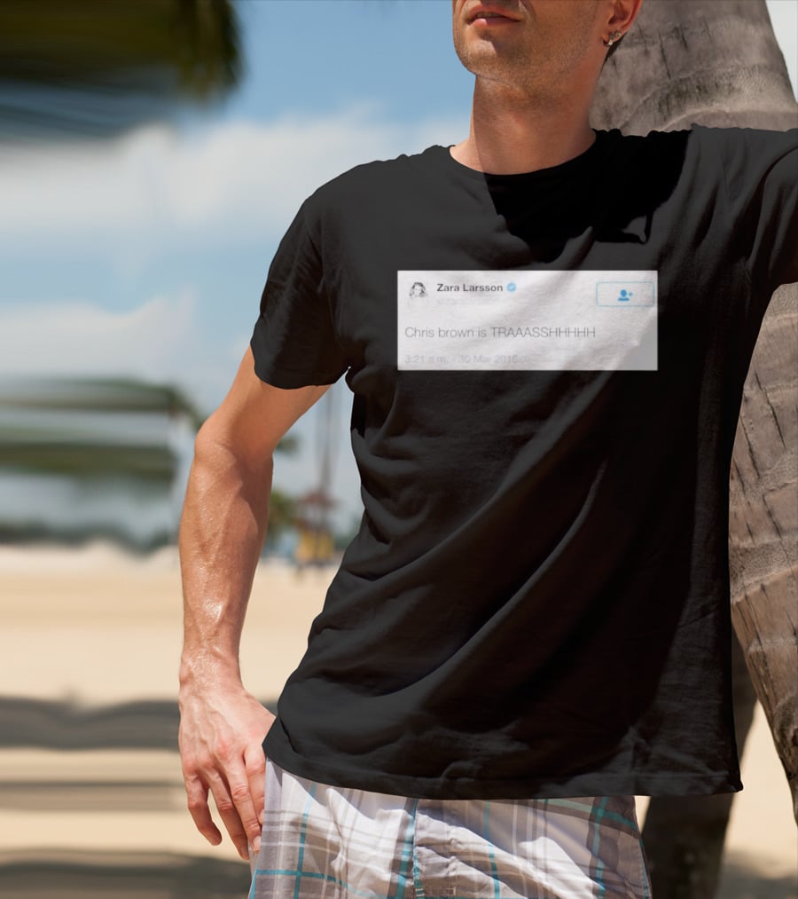 Zara Larsson Chris Brown Is TRAAASSHHHH Tweet March 2016 T-Shirt