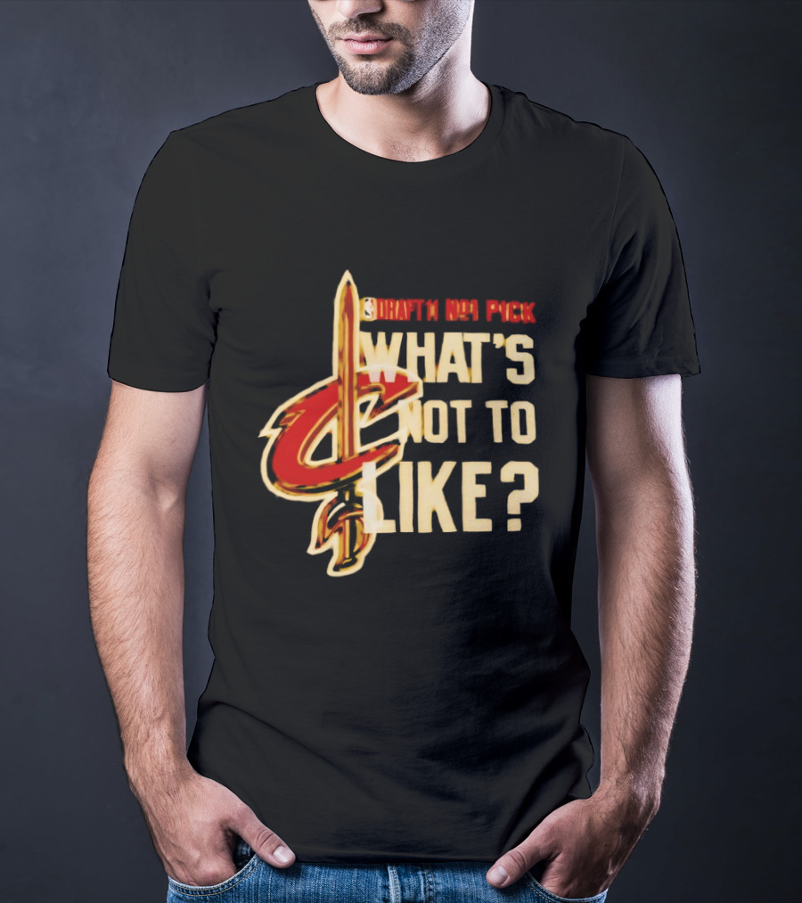Cleveland Cavaliers Draft NBA Pick What's Not To Like T-Shirt