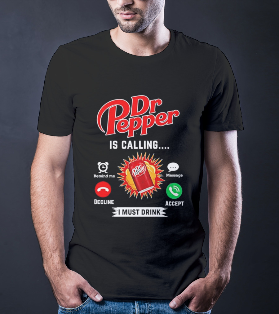 Dr Pepper Is Calling I Must Drink Decline Accept Reminder Message T-Shirt