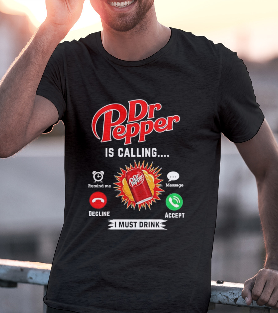 Dr Pepper Is Calling I Must Drink Decline Accept Reminder Message T-Shirt