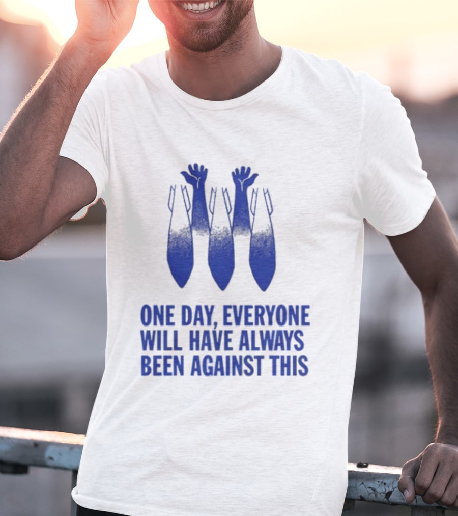 One Day Everyone Will Have Always Been Against This Bombs T-Shirt