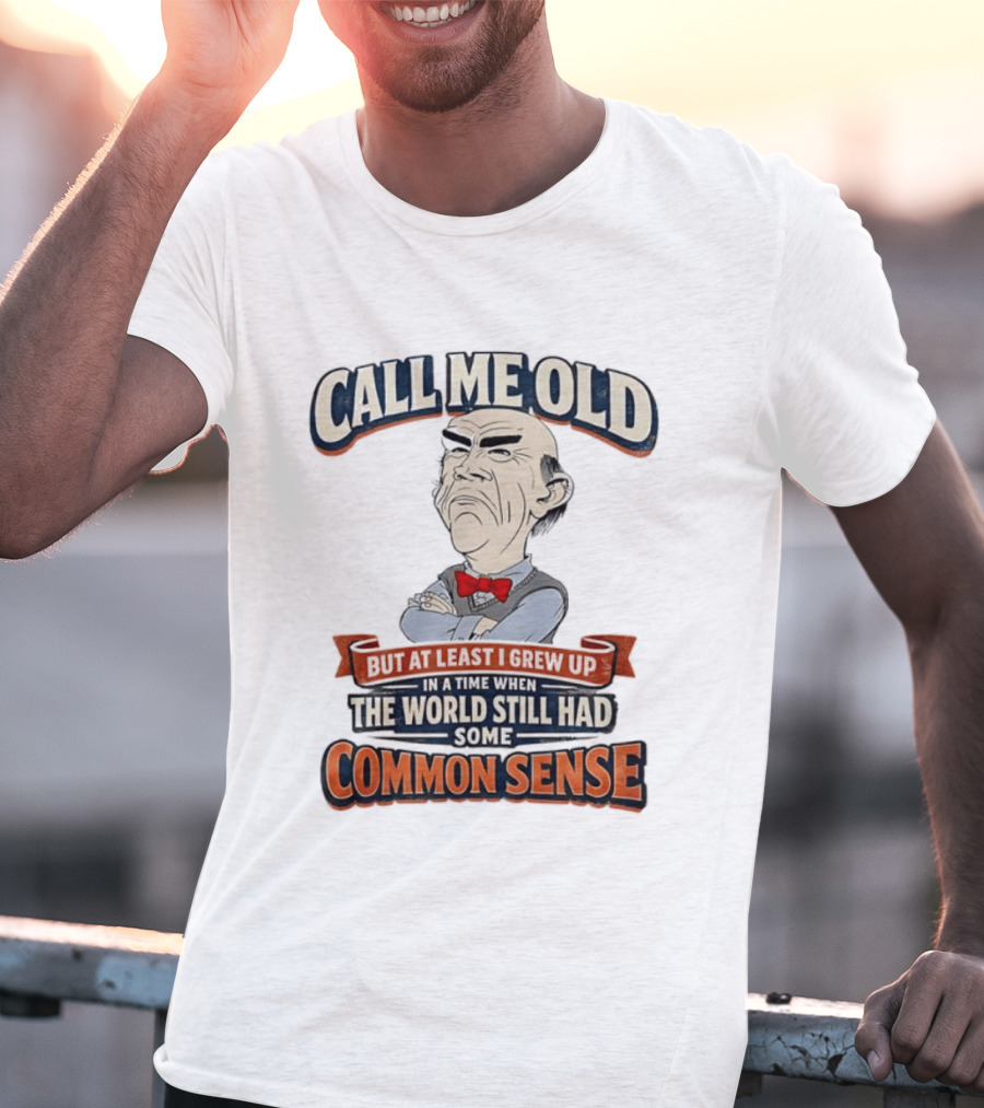 Call Me Old But At Least I Grew Up When The World Still Had Some Common Sense T-Shirt