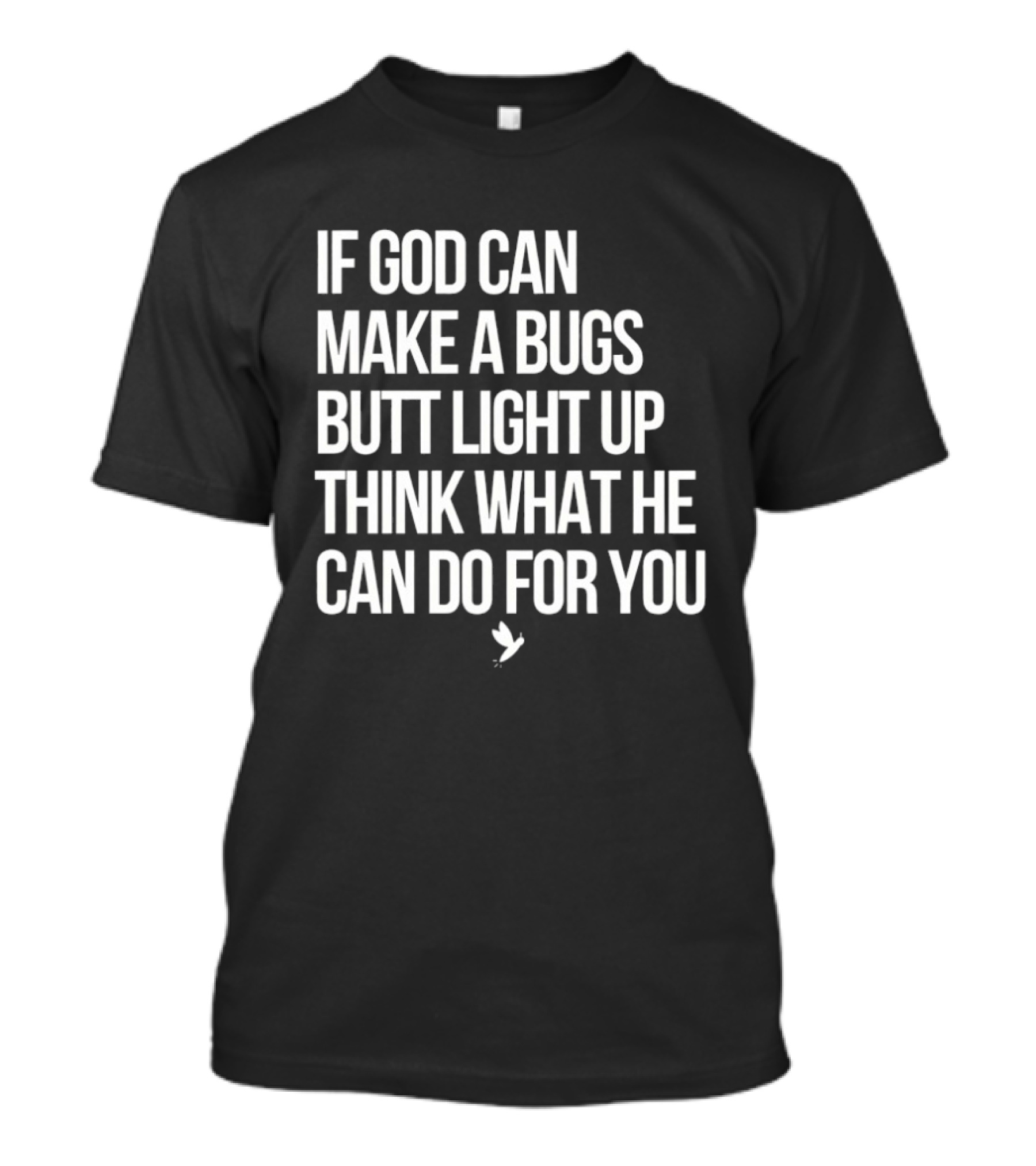 If God Can Make A Bugs Butt Light Up Think What He Can Do For You T-Shirt