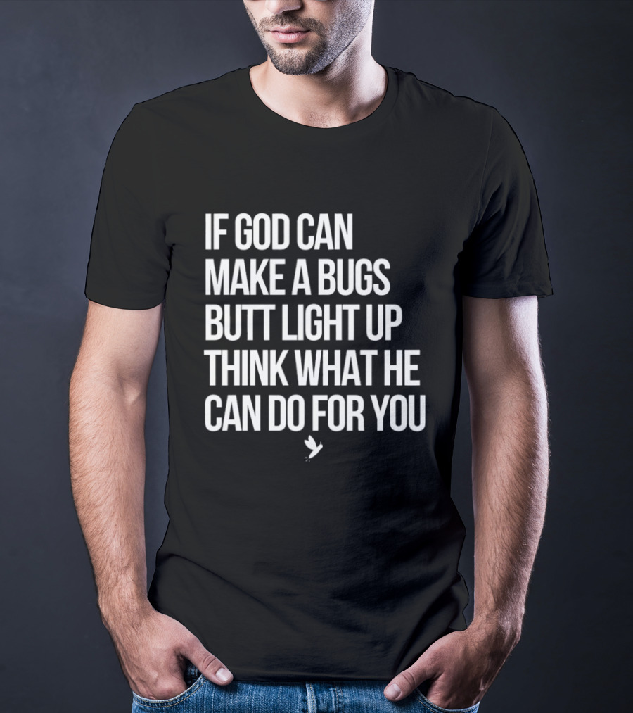 If God Can Make A Bugs Butt Light Up Think What He Can Do For You T-Shirt