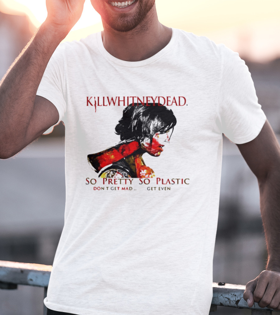 KILLWHITNEYDEAD So Pretty So Plastic Don't Get Mad Get Even T-Shirt