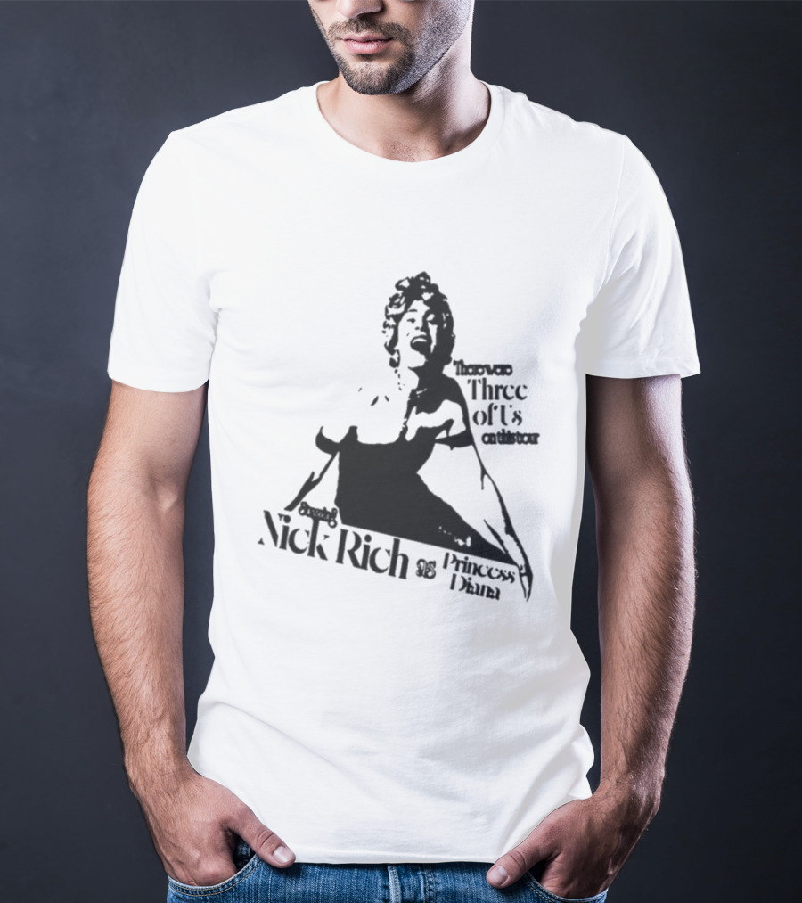 Nick Rich As Princess Diana There Were Three Of Us On This Tour T-Shirt