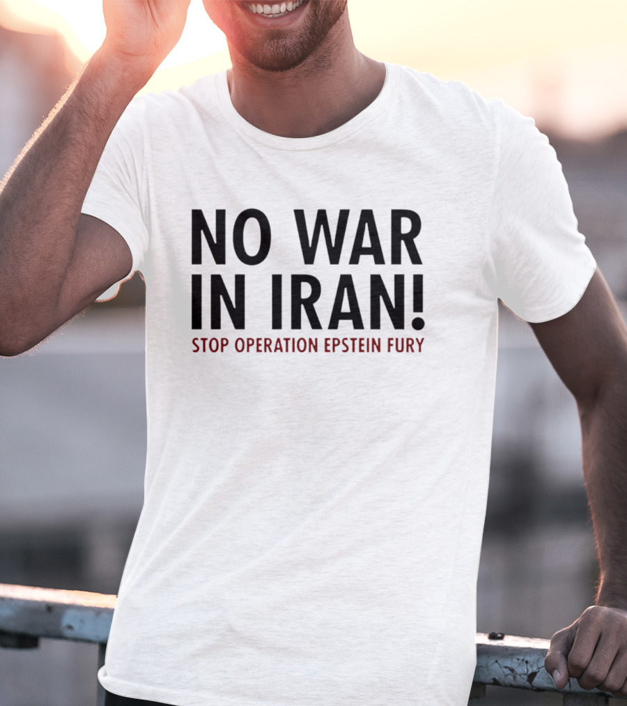 No War In Iran Stop Operation Epstein Fury T-Shirt