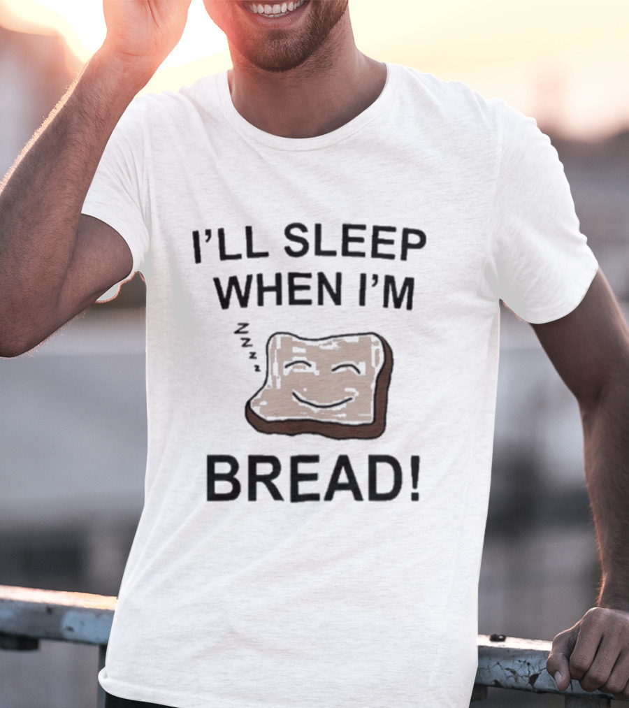 Dftba I'll Sleep When I'm Bread Toast Joke Pun T-Shirt