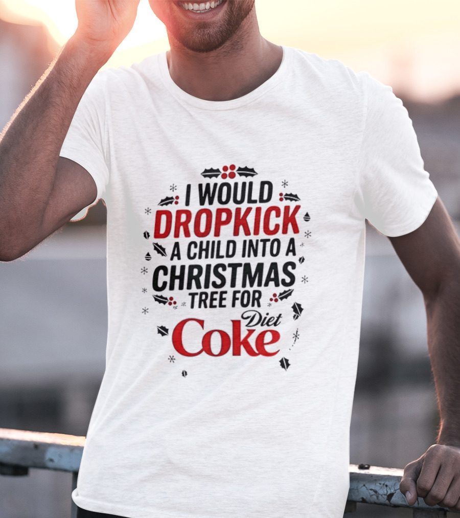 I Would Dropkick A Child Into A Christmas Tree For Diet Coke T-Shirt