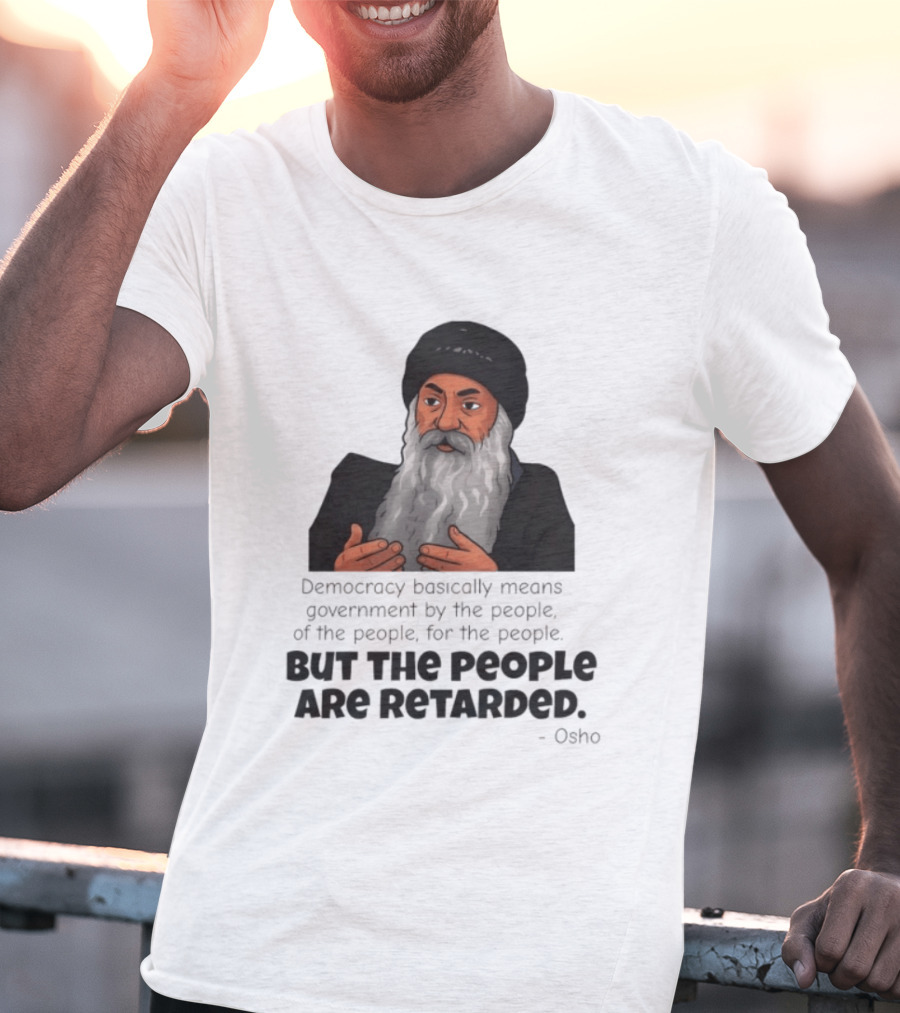 Democracy Osho Quote Government People Retarded T-Shirt