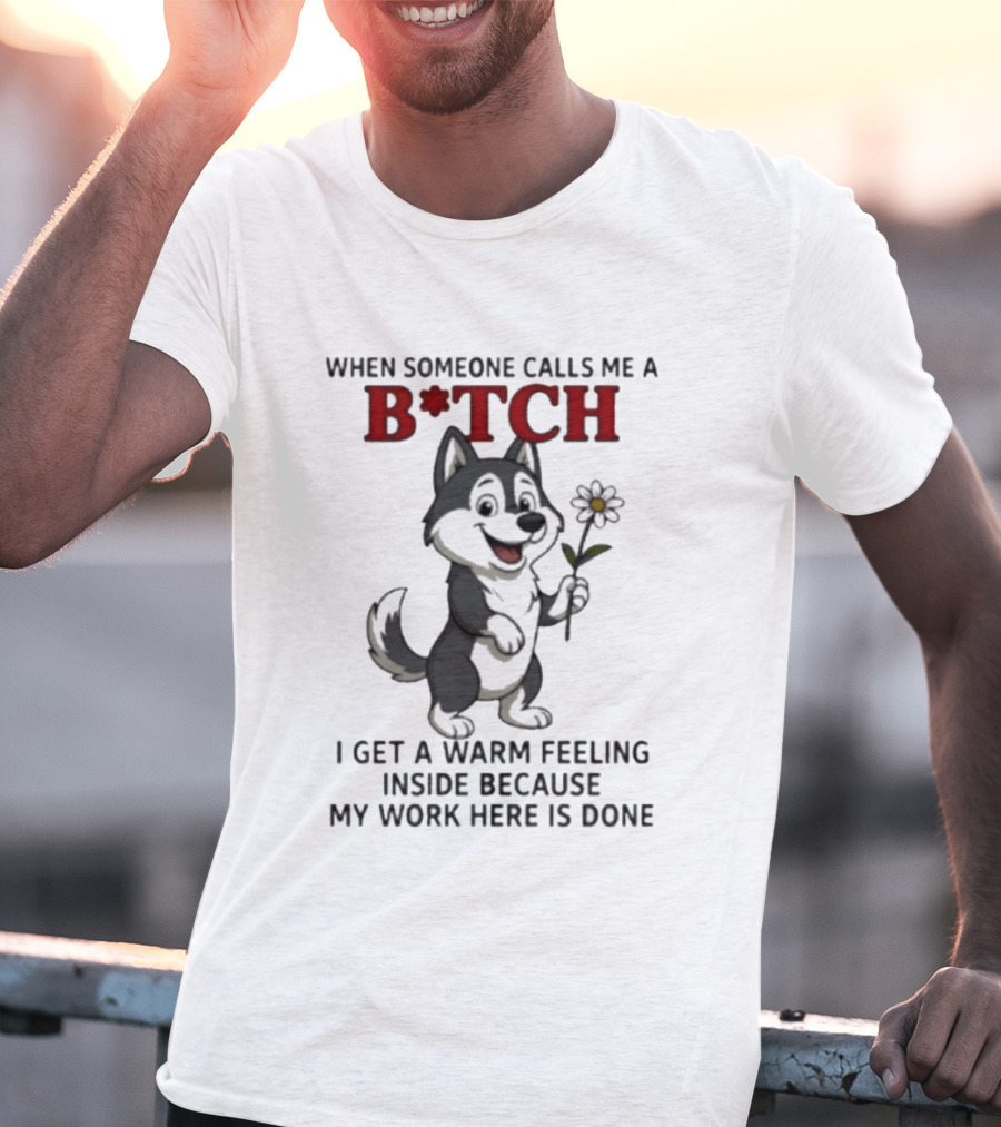 When Someone Calls Me A B*tch Warm Feeling Inside Work Here Is Done Wolf Holding Flower T-Shirt