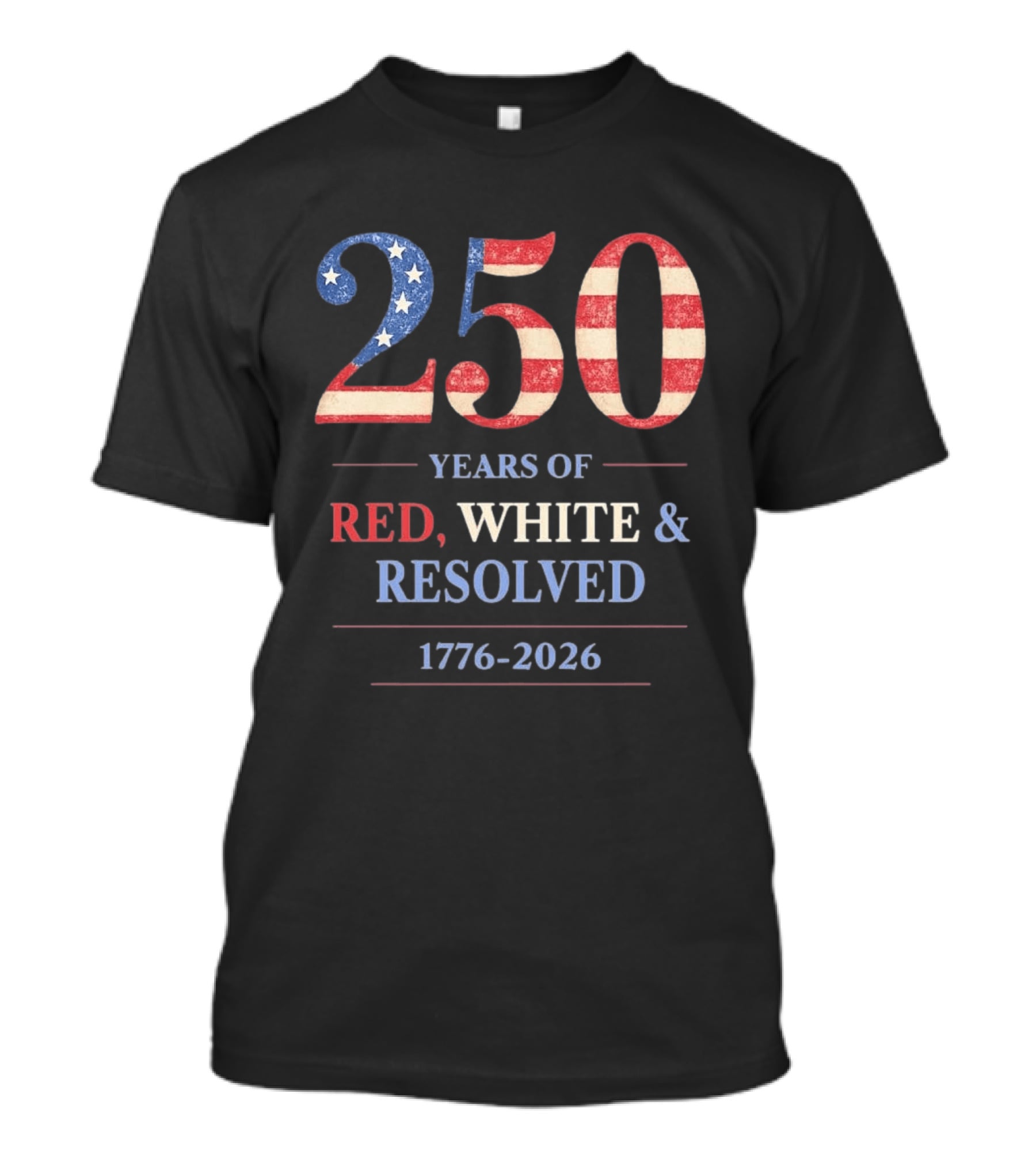 250 Years Of Red White & Resolved 1776 2026 Patriotic Celebration T-Shirt