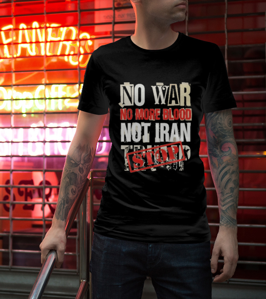No War No More Blood Not Iran Trump Stop T-Shirt