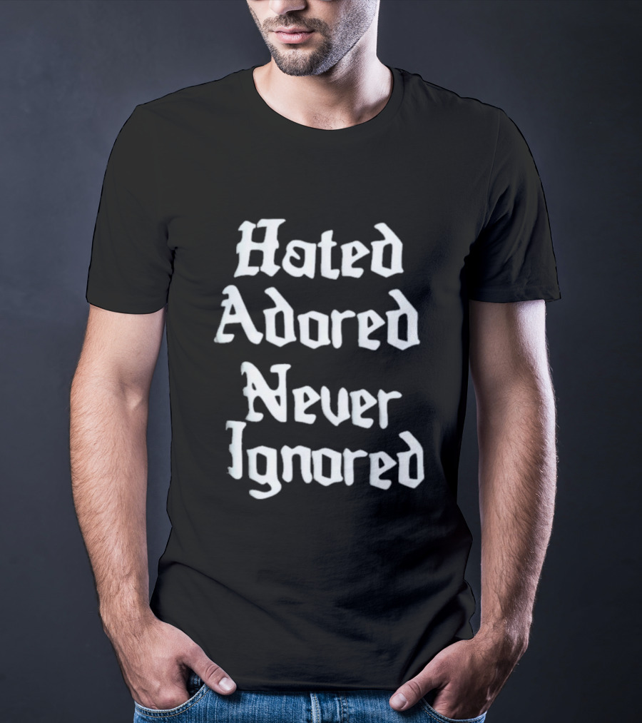 Hated Adored Never Ignored Bold Gothic T-Shirt
