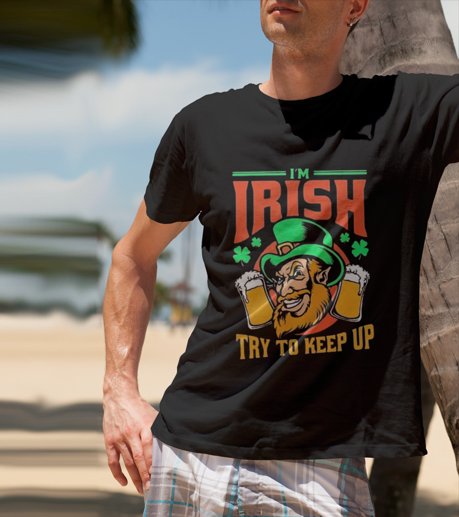 St. Patrick's Day I'm Irish Try To Keep Up Leprechaun Shamrocks Beer T-Shirt