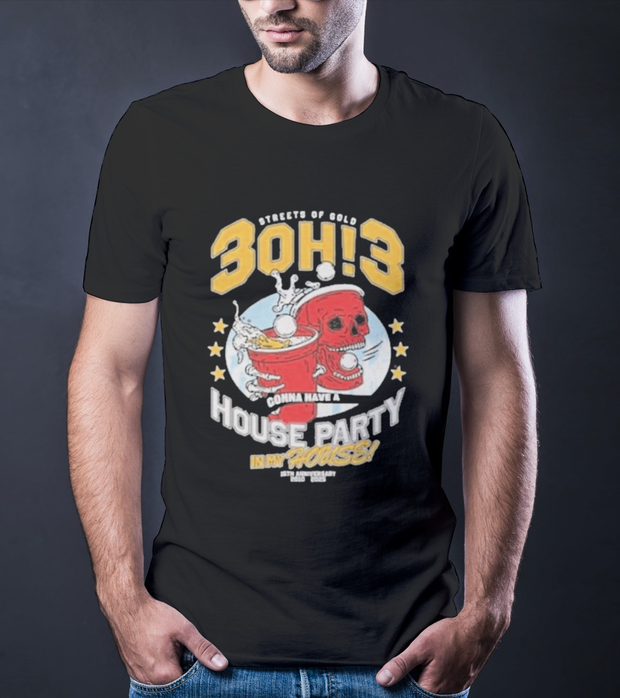 Streets Of Gold 3Oh3 Gonna Have A House Party In My House T-Shirt