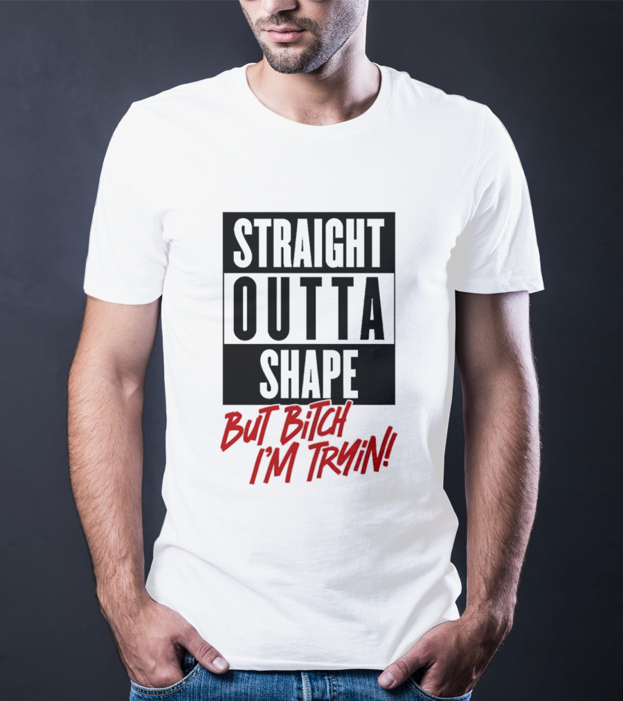 Straight Outta Shape But Bitch I'm Tryin Playful Motivational Phrase T-Shirt
