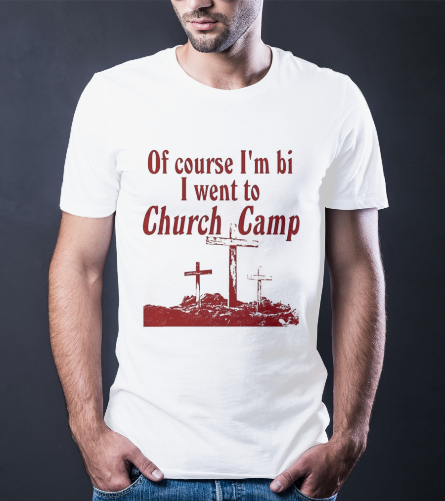 Of Course I'm Bi I Went To Church Camp Comfort T-Shirt