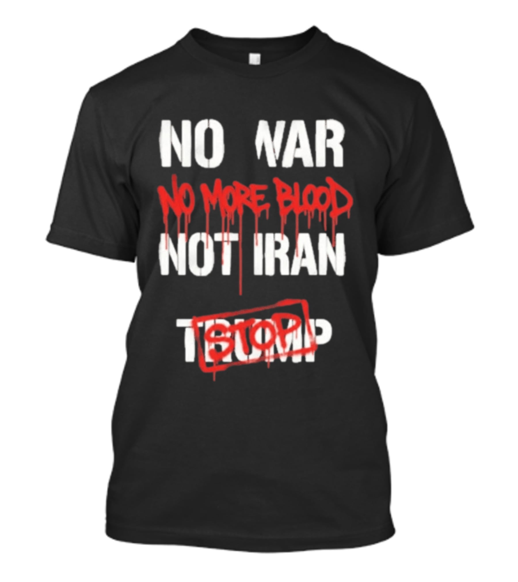 No War No More Blood Not Iran Stop Trump Peace T-Shirt