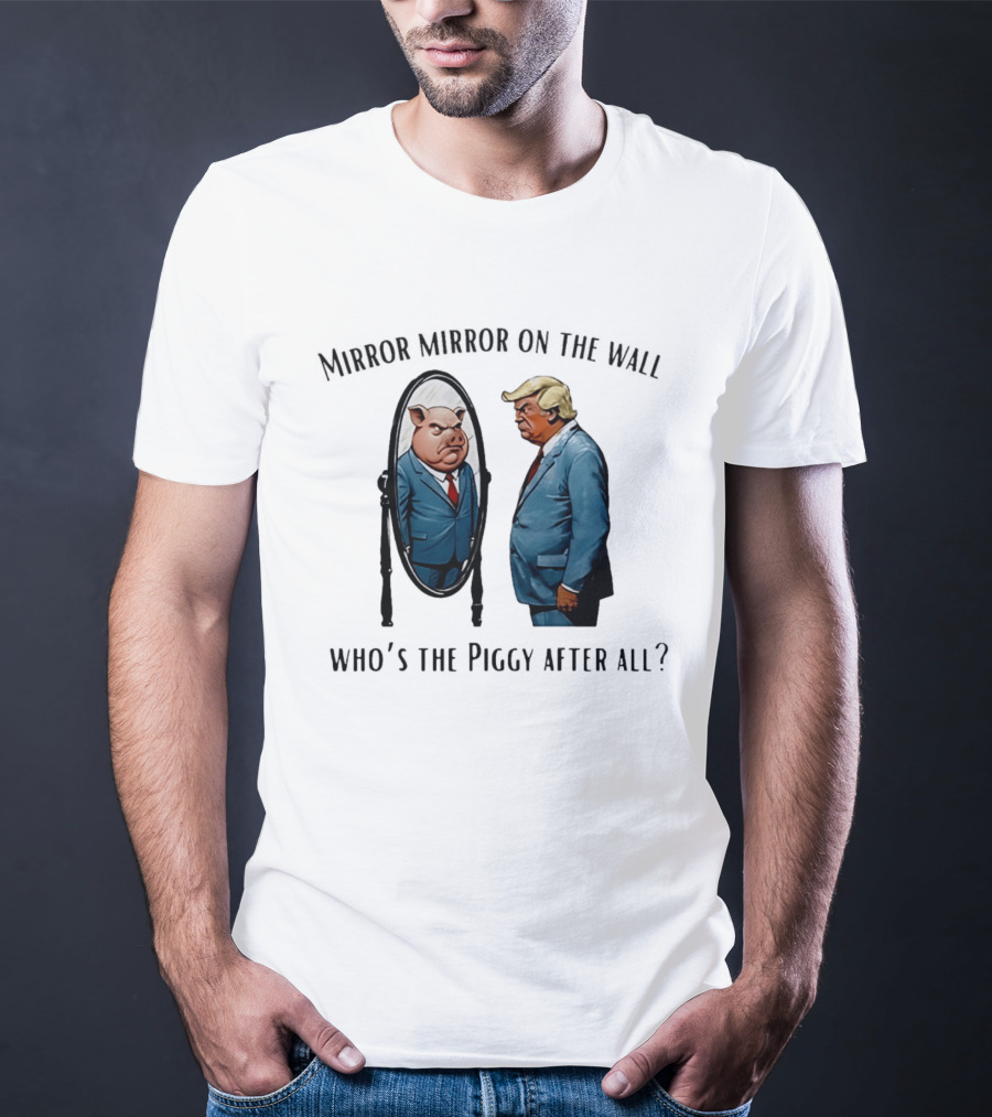 Mirror Mirror On The Wall Who's The Piggy After All T-Shirt