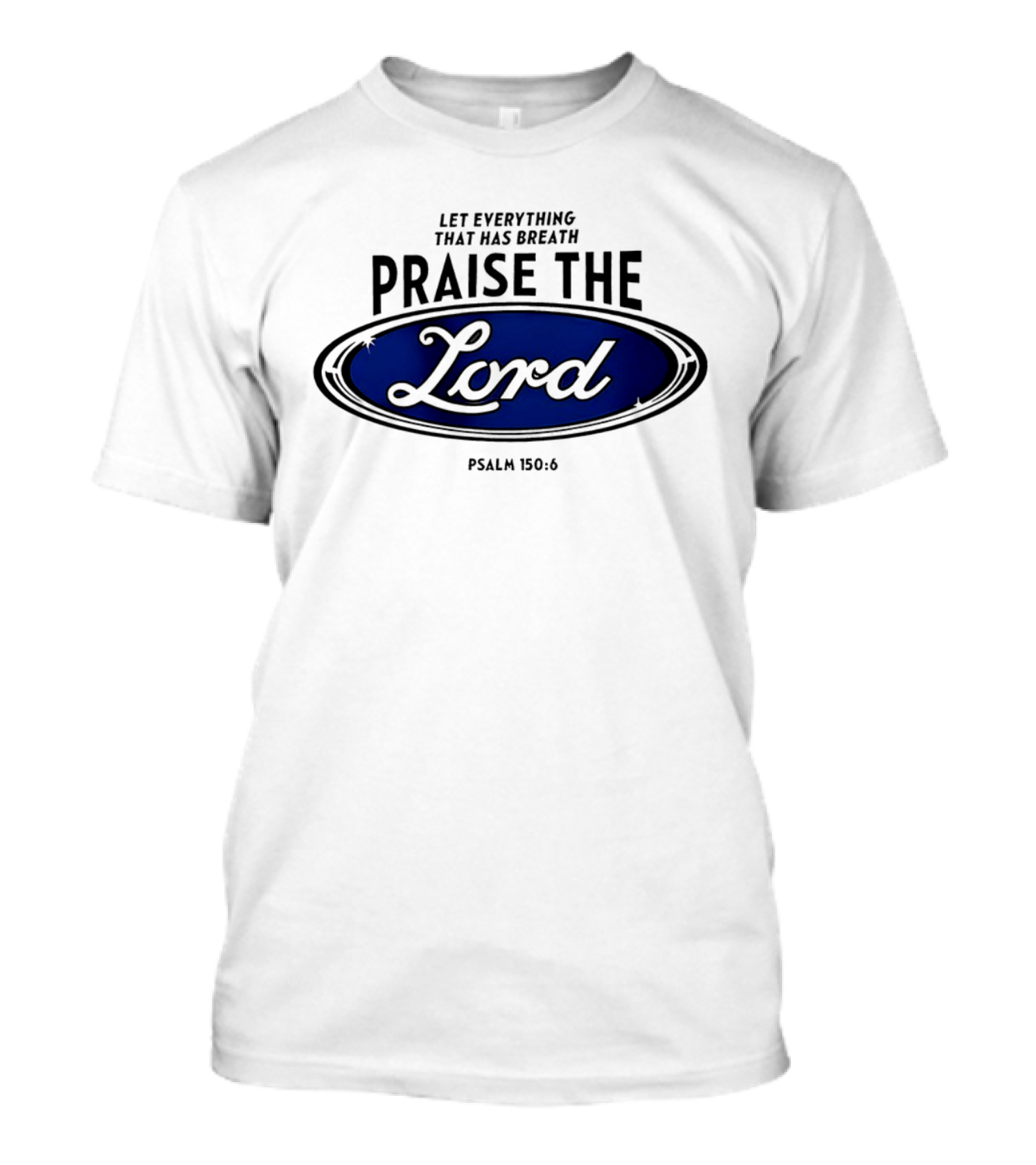 Let Everything That Has Breath Praise The Lord Psalm 150:6 T-Shirt