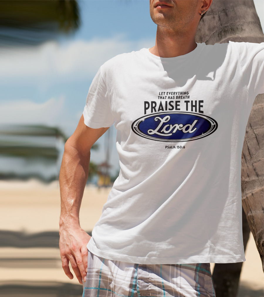 Let Everything That Has Breath Praise The Lord Psalm 150:6 T-Shirt