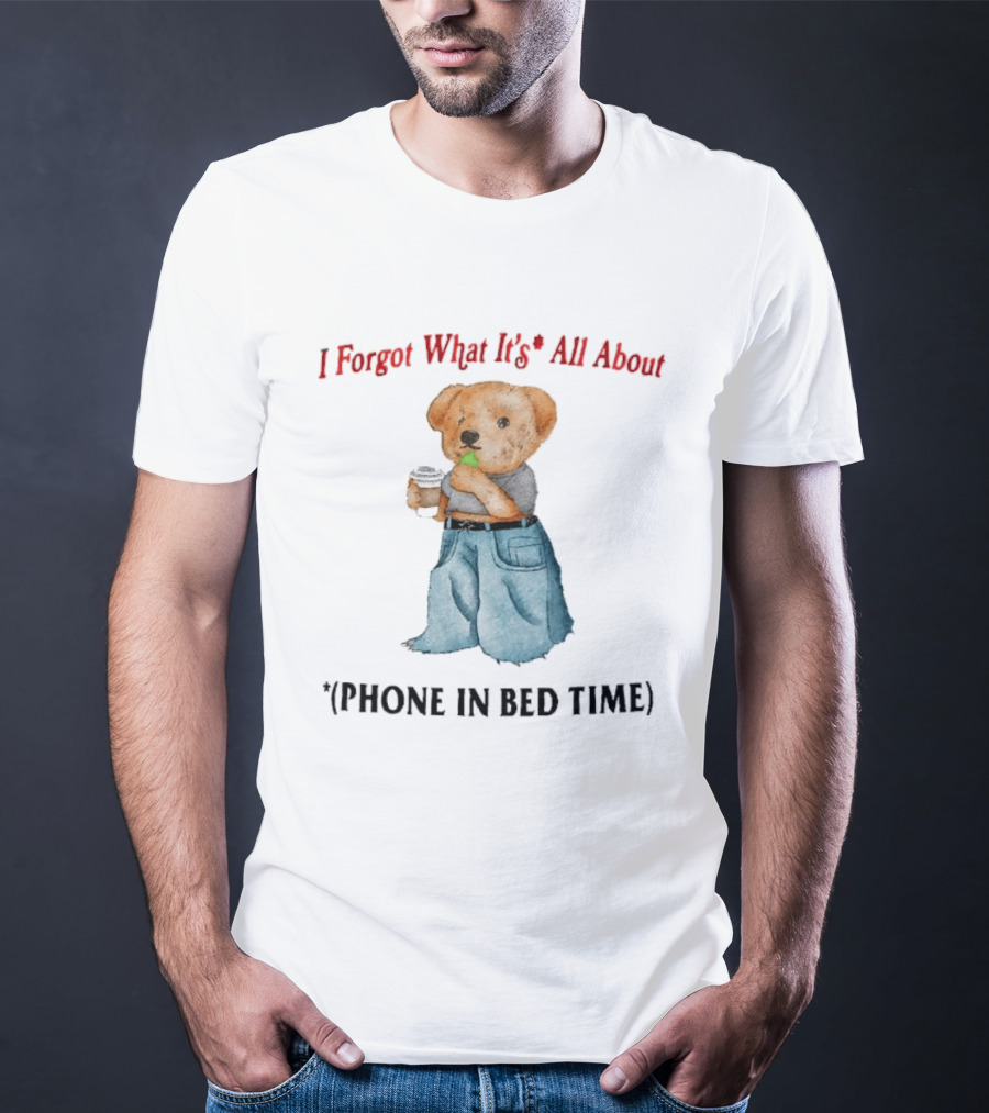 I Forgot What It's All About Teddy Bear Phone In Bed Time T-Shirt
