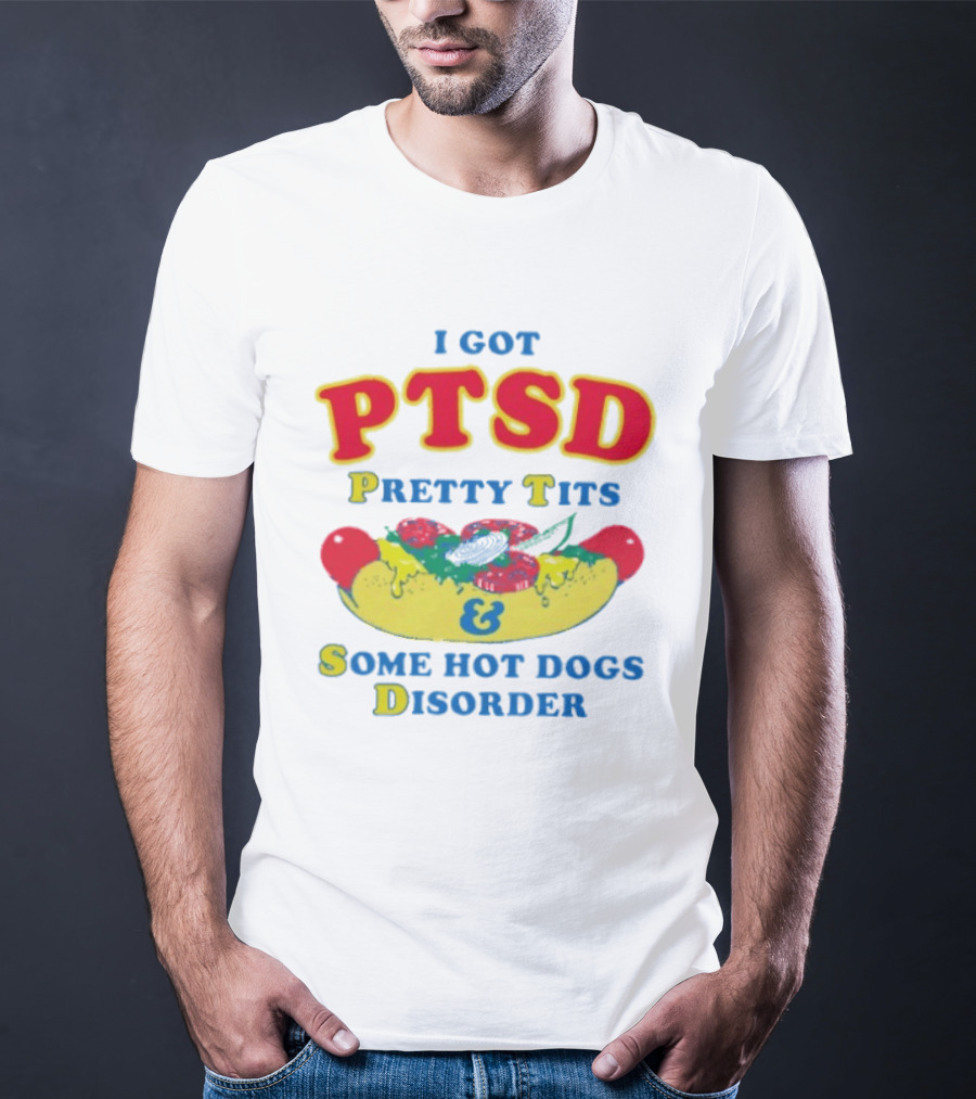 I Got PTSD Pretty Tits & Some Hot Dogs Disorder T-Shirt