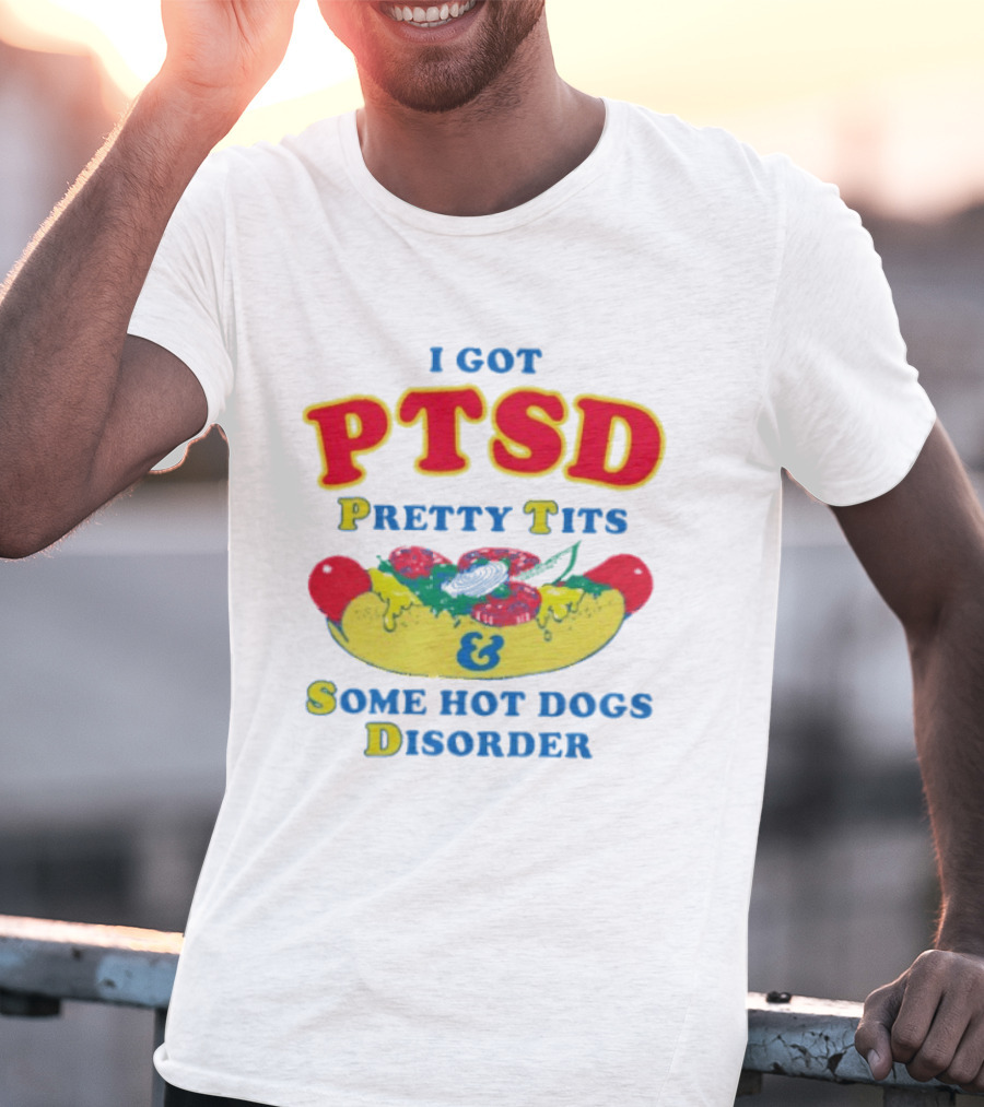 I Got PTSD Pretty Tits & Some Hot Dogs Disorder T-Shirt