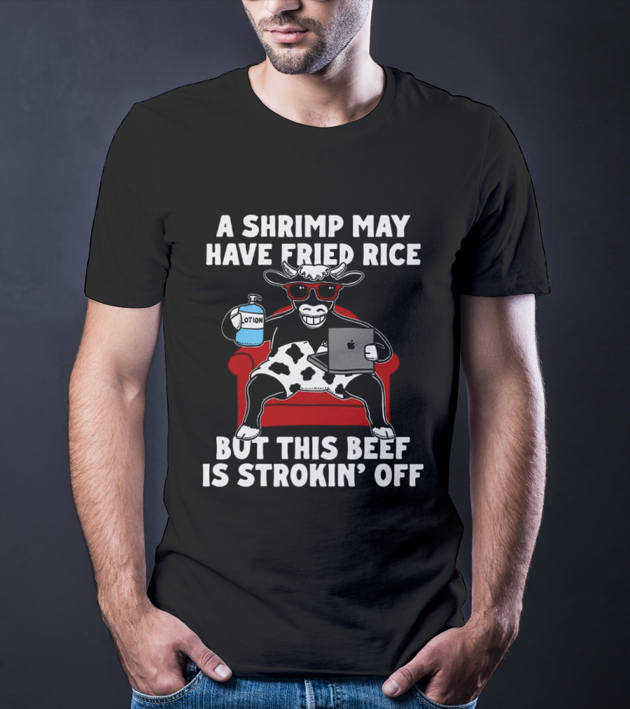 A Shrimp May Have Fried Rice But This Beef Is Strokin' Off Cow Laptop Red Couch Glasses T-Shirt