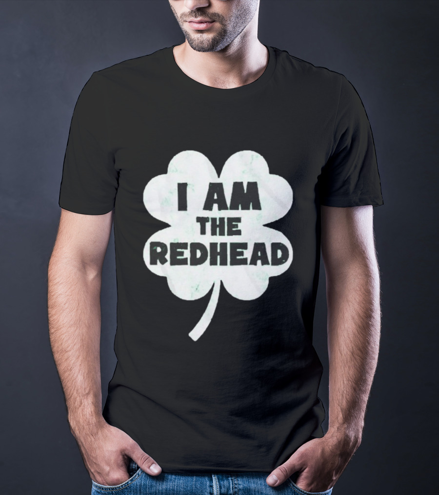 I Am The Redhead Clover St Patrick's Day Ships From USA T-Shirt