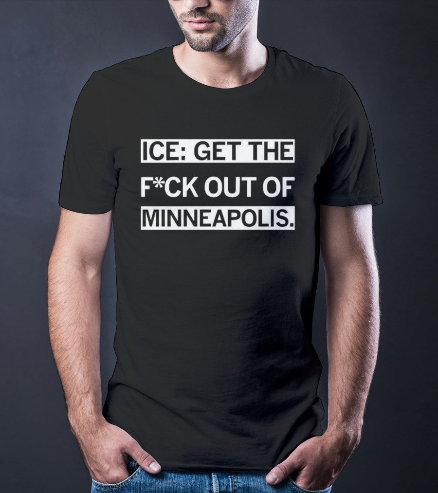 ICE Get The F*ck Out Of Minneapolis Message T-Shirt