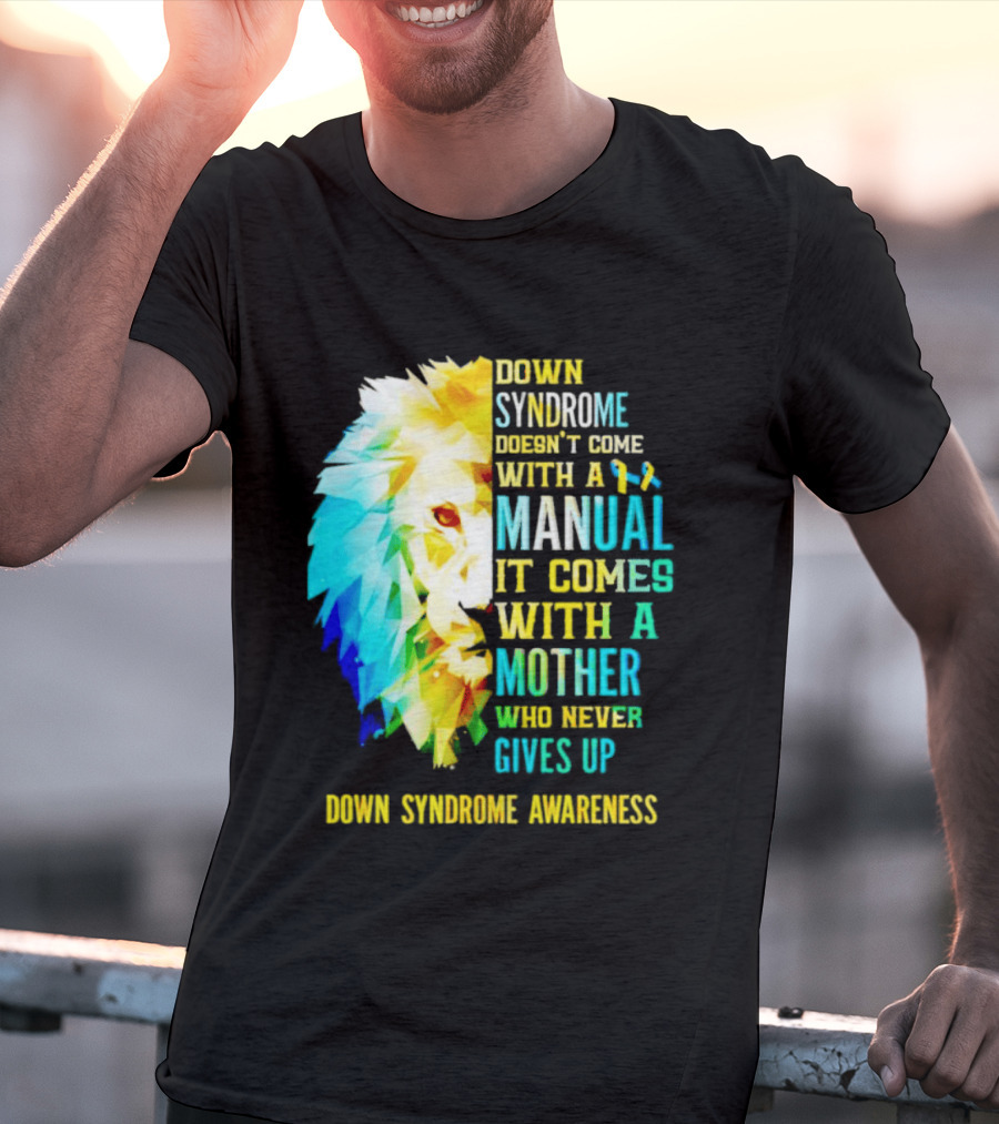 Down Syndrome Doesn't Come With A Manual It Comes With A Mother Who Never Gives Up Awareness T-Shirt