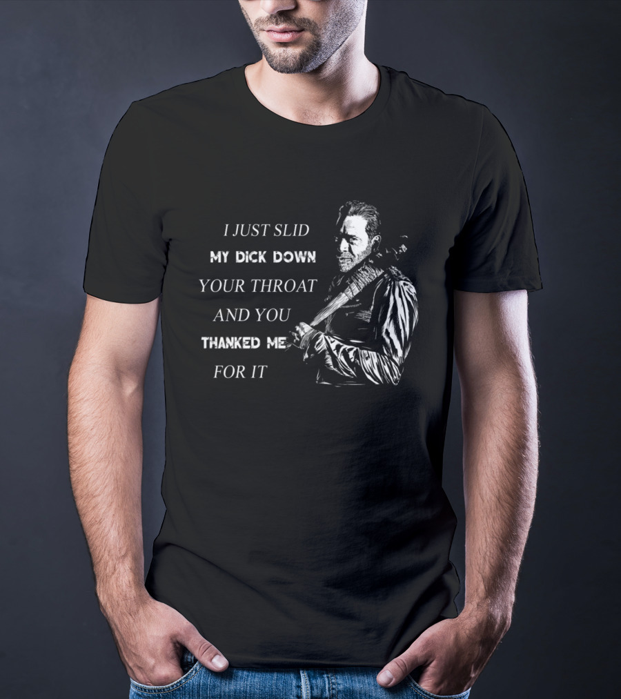 Negan I Just Slid My Dick Down Your Throat And You Thanked Me For It T-Shirt