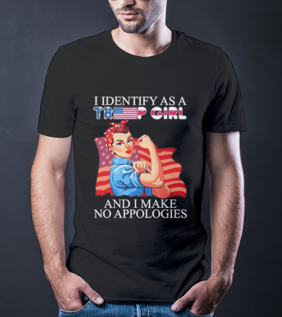 I Identify As A Trump Girl Rosie The Riveter And I Make No Apologies T-Shirt