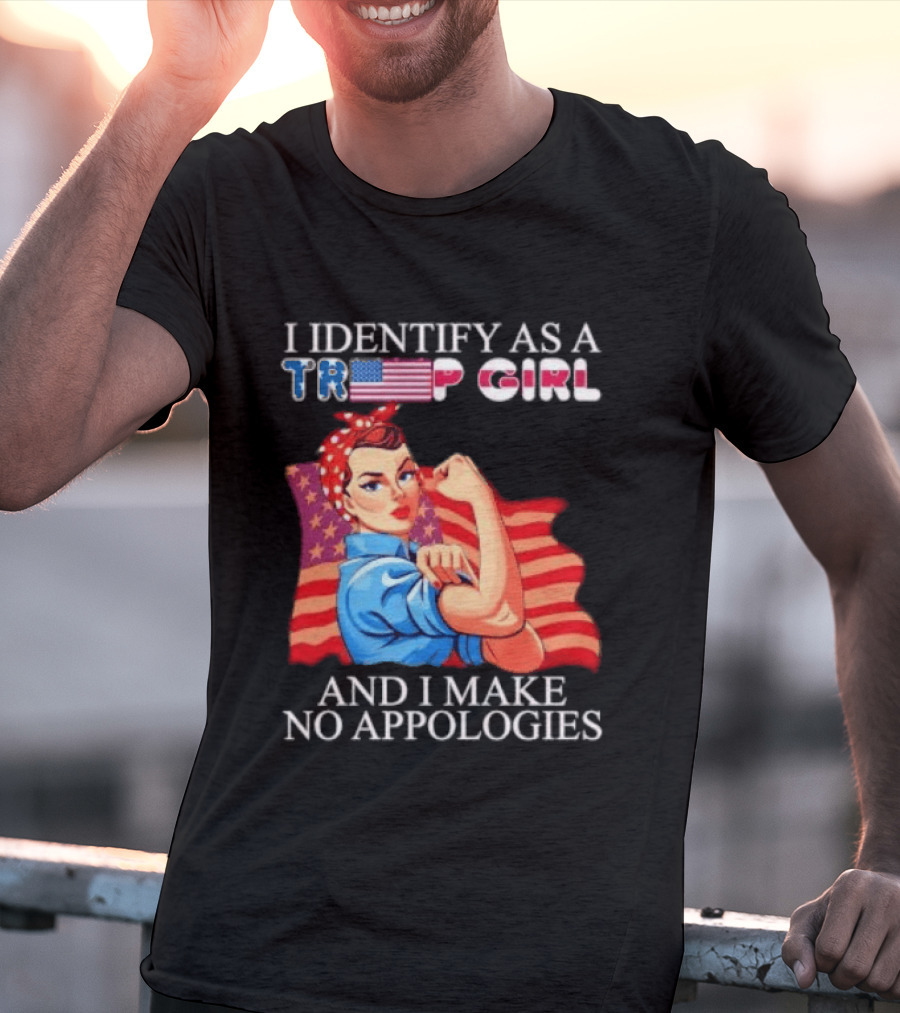 I Identify As A Trump Girl Rosie The Riveter And I Make No Apologies T-Shirt