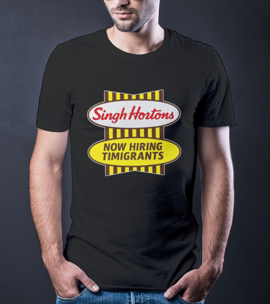 Singh Hortons Now Hiring Timigrants T-Shirt