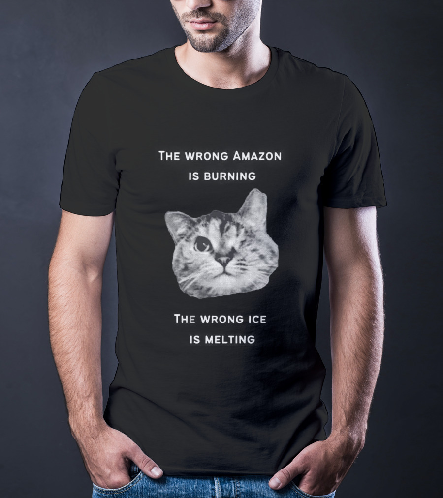 The Wrong Amazon Is Burning The Wrong Ice Is Melting Cat Face T-Shirt