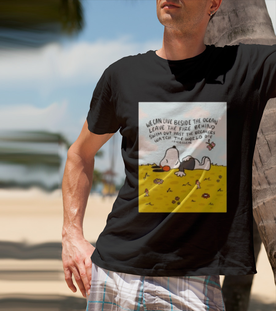 We Can Live Beside The Ocean Leave The Fire Behind Swim Out Past The Breakers Snoopy The World Die Everclear T-Shirt