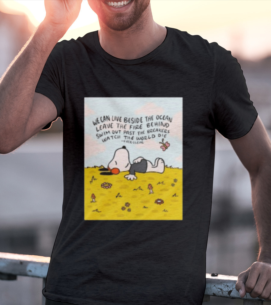 We Can Live Beside The Ocean Leave The Fire Behind Swim Out Past The Breakers Snoopy The World Die Everclear T-Shirt