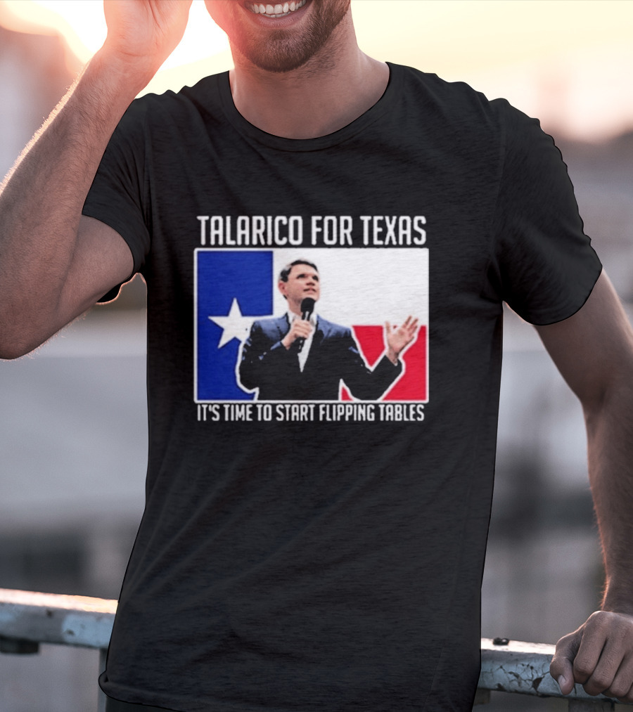 Talarico For Texas It's Time To Start Flipping Tables T-Shirt