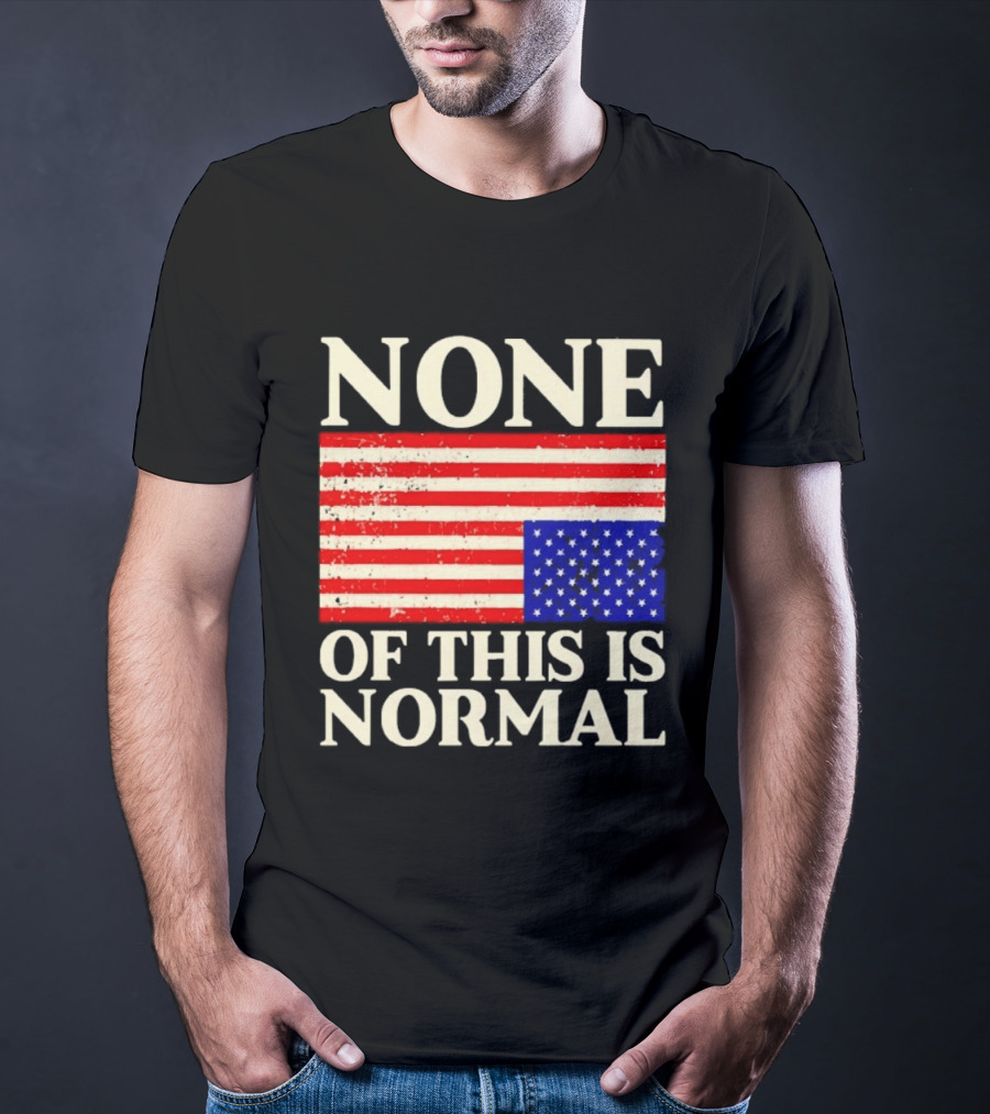 None Of This Is Normal US Flag Design For Sale Ships Free T-Shirt