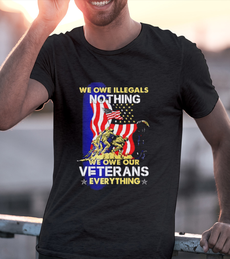 We Owe Illegals Nothing We Owe Our Veterans Everything Patriotic American Flag Stars T-Shirt