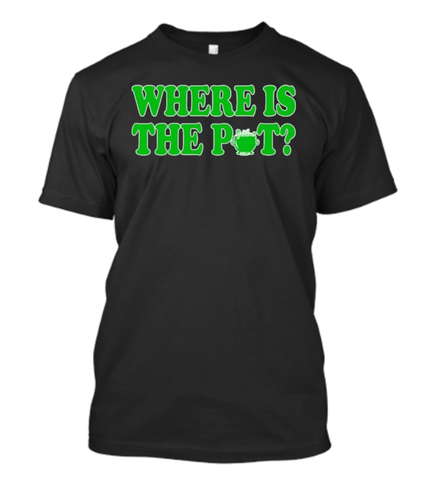 Where Is The Pot Shamrock St Patricks Day T-Shirt