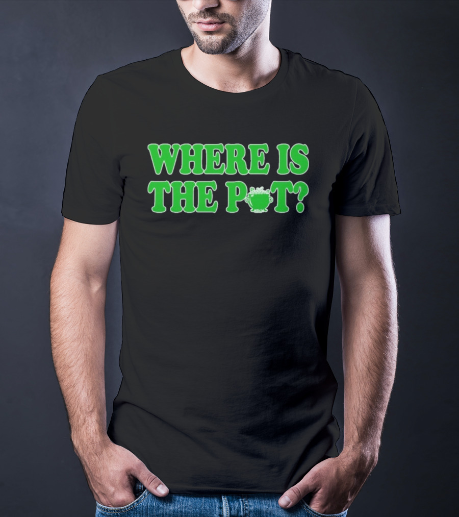 Where Is The Pot Shamrock St Patricks Day T-Shirt