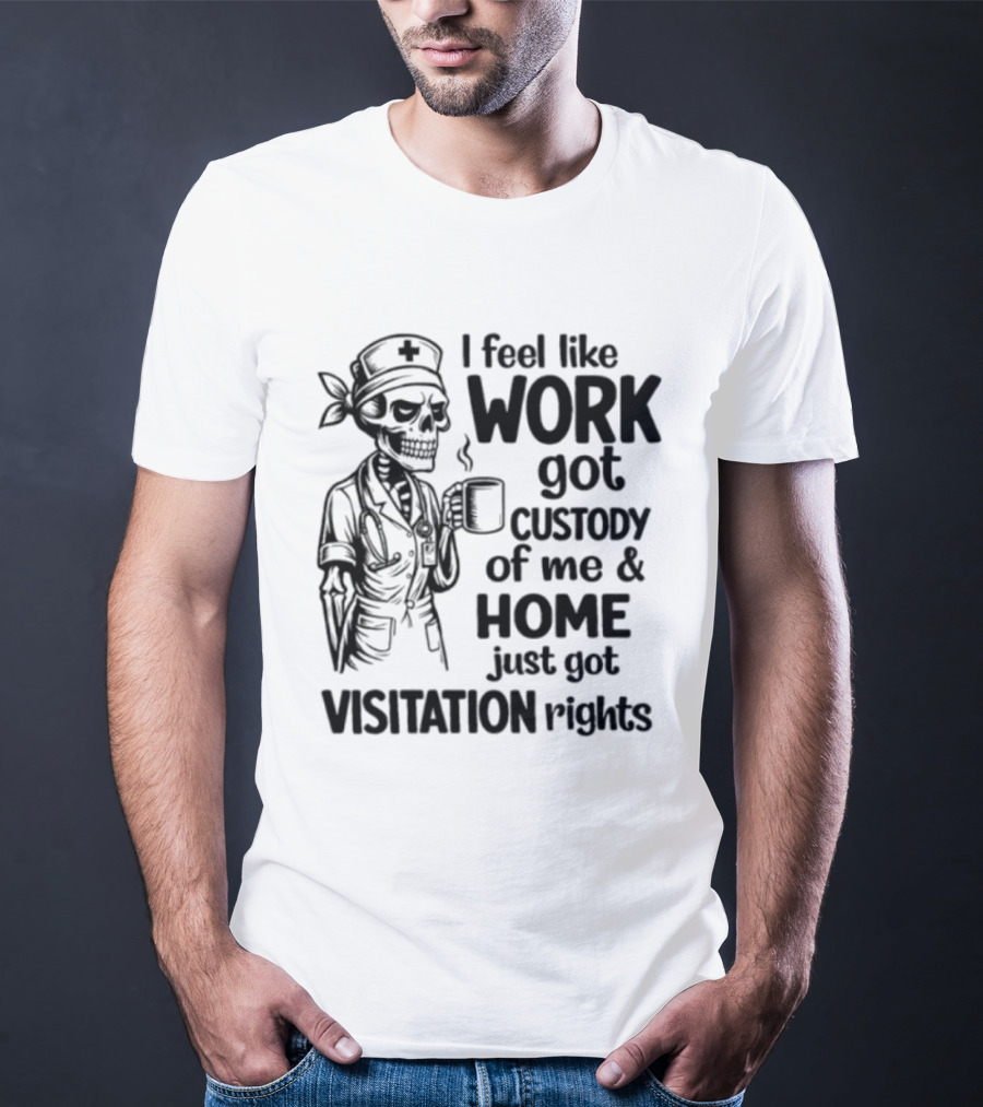 I Feel Like Work Got Custody Coffee Drinking Skeleton Nurse Visitation Rights T-Shirt