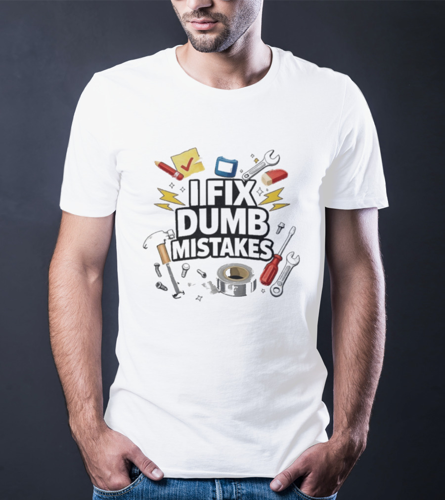 I Fix Dumb Mistakes Tools Wrench Hammer Screwdriver Tape T-Shirt